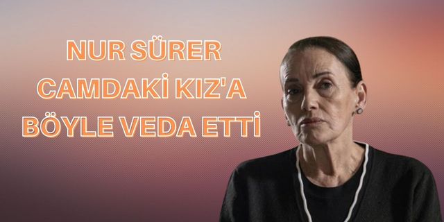 Feride Camdaki Kız setine böyle veda etti