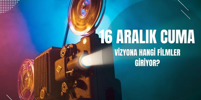 16 Aralık 2022 Vizyona Hangi Filmlere Giriyor?