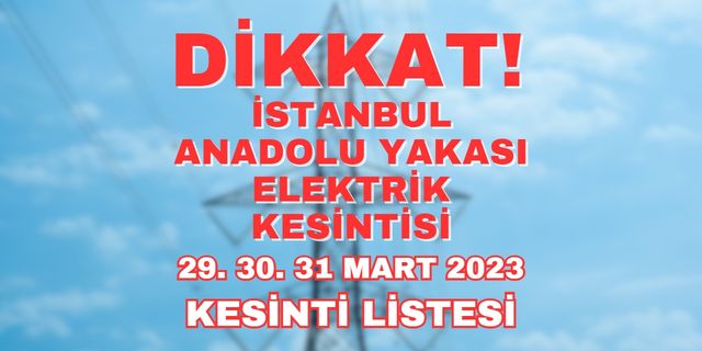 AYEDAŞ duyurdu! 29-30-31 Mart İstanbul Anadolu Yakası Elektrik Kesintileri