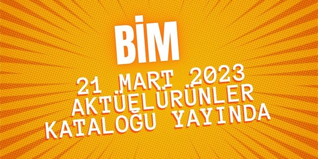BİM 21 Mart 2023 aktüel ürünler kataloğu yayında