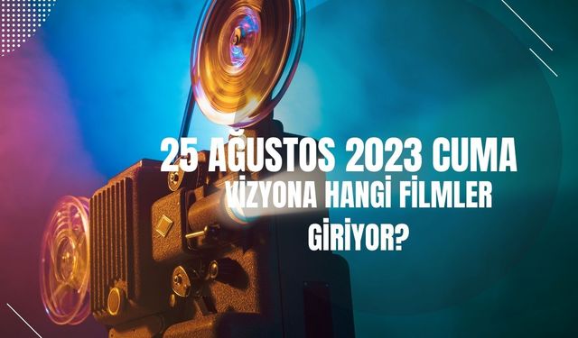 25 Ağustos Cuma günü vizyona hangi filmler girecek?