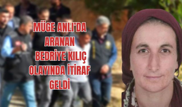 Müge Anlı'da kayıp aranan Bedriye Kılıç olayında itiraf geldi!