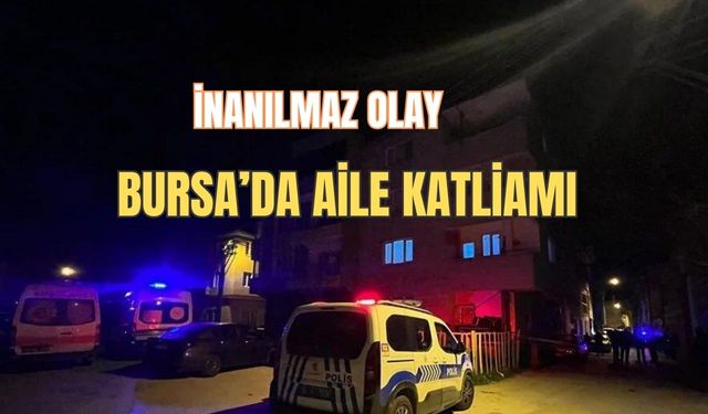 Bursa'da katliam: Ailesini yok etti!
