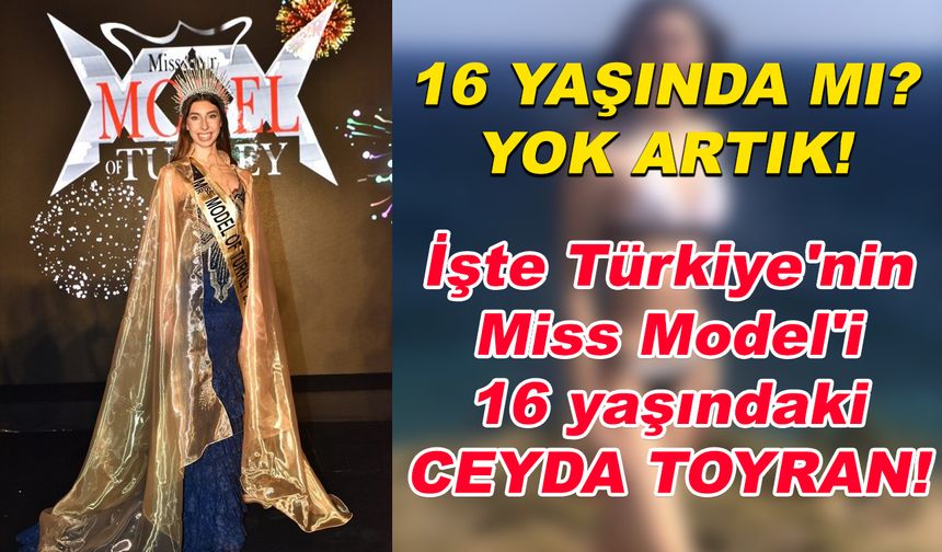 İşte Türkiye'nin Miss Model'i 16 yaşındaki Ceyda Toyran!