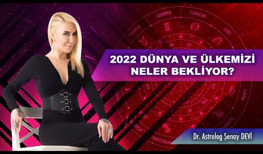 Dr. Astrolog Şenay Devi 2022 için Türkiye ve dünyanın haritasına baktı!
