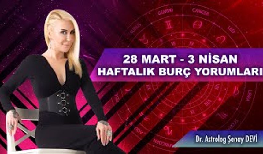 Dr. Astrolog Şenay Devi 28 Mart - 3 Nisan Haftalık Burç Yorumları