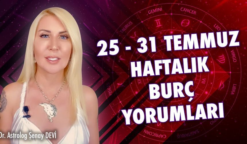 Dr. Astrolog Şenay Devi 25 - 31 Temmuz Haftalık Burç Yorumları