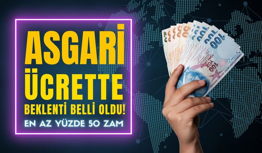 Asgari ücret zam beklentisi belli oldu! En az yüzde 50 zam