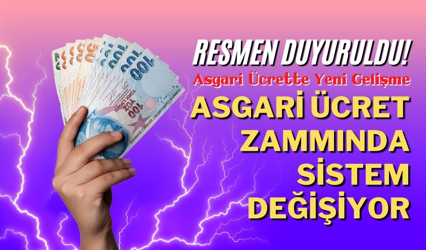 Resmen duyuruldu! Asgari Ücrette yeni gelişme! Asgari ücret zammında sistem değişiyor