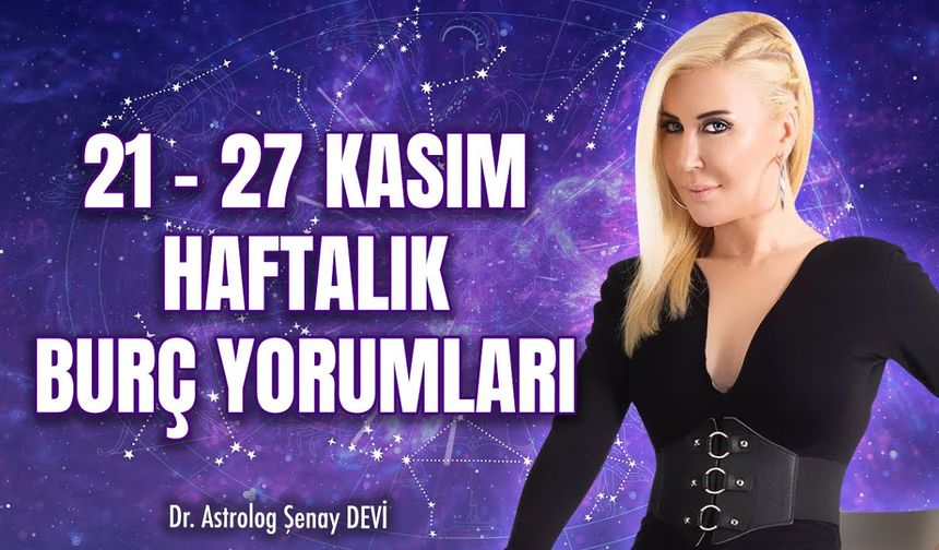 Dr. Astrolog Şenay Devi'den 21 - 27 Kasım Haftalık Burç Yorumları