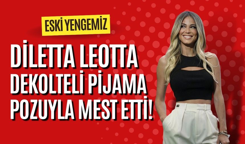 İtalyan spiker Diletta Leotta dekolteli pijama pozuyla mest etti!