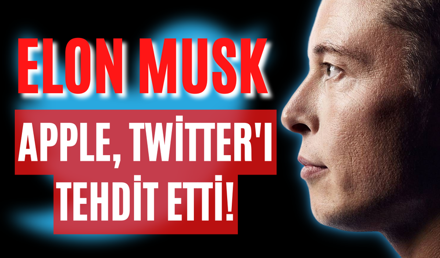 Elon Musk açıkladı! Apple, Twitter'ı tehdit etti