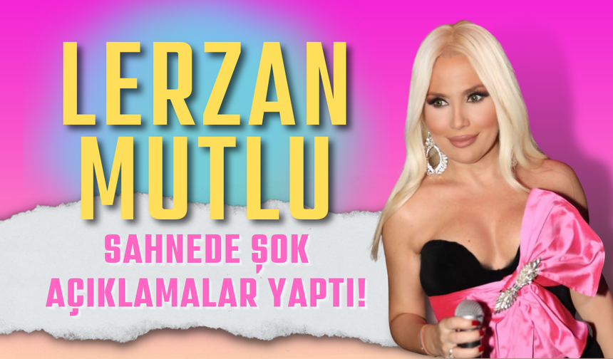 Lerzan Mutlu'dan sahnede şok sözler!