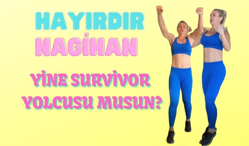 Survivor Nagihan Karadere yeniden form tutmaya başladı