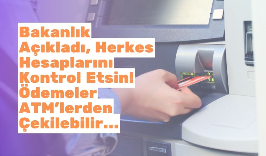 Bakanlık açıkladı herkes hesaplarını kontrol etsin! ATM’lerden paralar çekilebilir