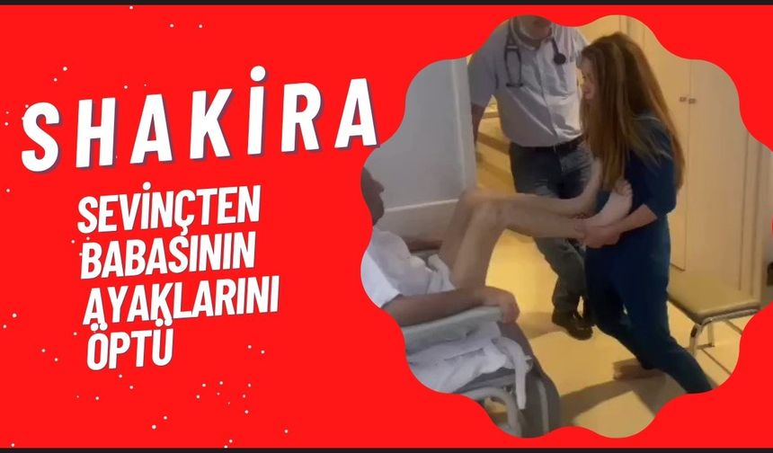 Ünlü şarkıcı Shakira babasının ayaklarını öptü