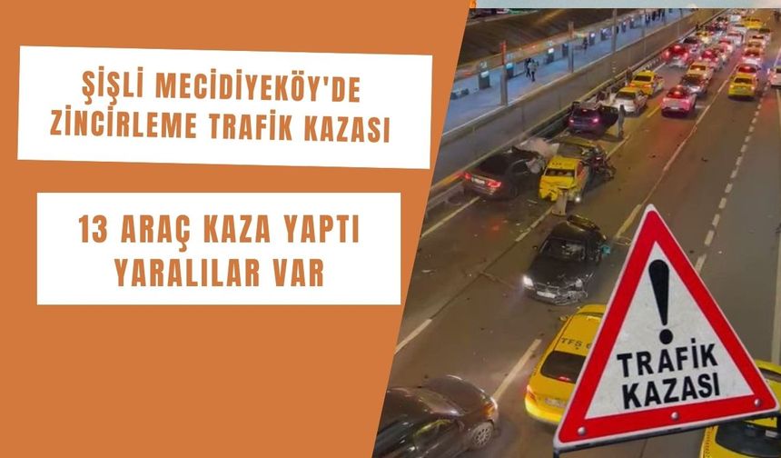 Şişli Mecidiyeköy'de zincirleme kaza! 13 araç birbirine girdi