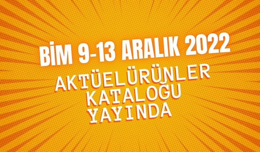 BİM 9-13 Aralık 2022 aktüel ürünler kataloğu yayında