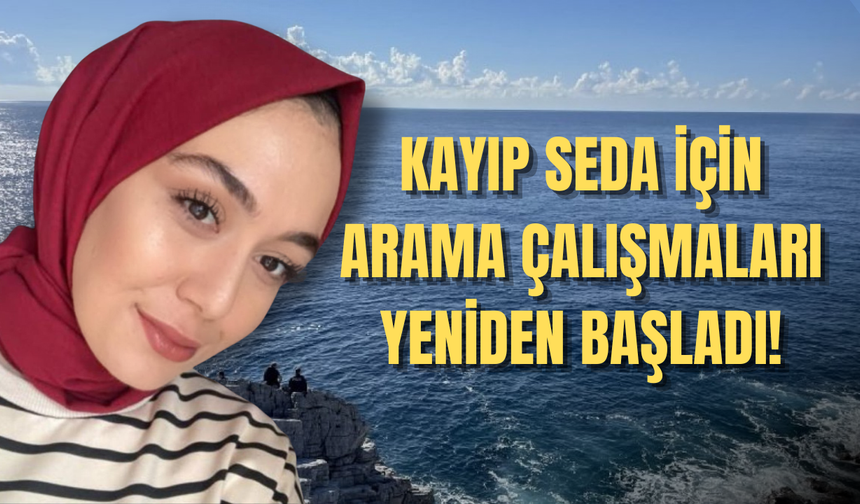 Antalya’da kayıp Seda Uludağ için yeniden çalışmalara başlandı!