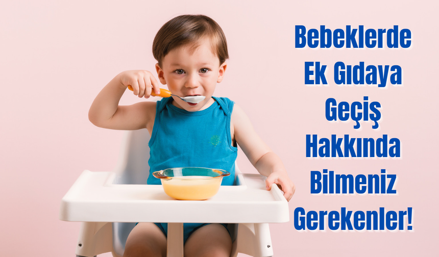 Bebeklerde Ek Gıdaya Geçiş Hakkında Bilmeniz Gerekenler!