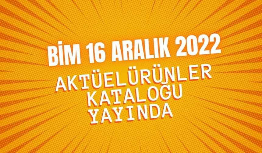 BİM 16 Aralık 2022 aktüel ürünler kataloğu yayında