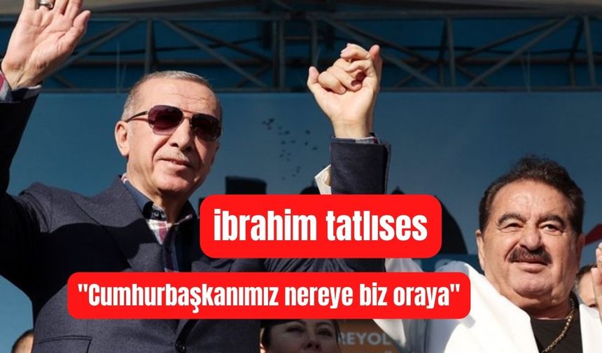 İbrahim Tatlıses'in Cumhurbaşkanı Erdoğan'a olan sevgisi bir başka