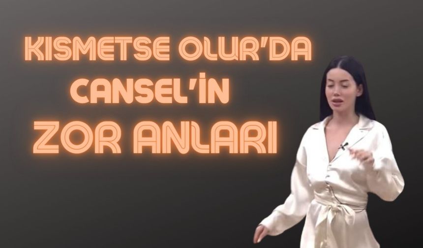 Kısmetse Olur: Aşkın Gücü yarışmasında Cansel'in zor anları