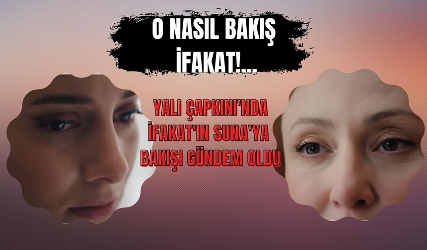 Yalı Çapkını'nda İfakat'ın Suna'yı tacizi sosyal medyayı salladı