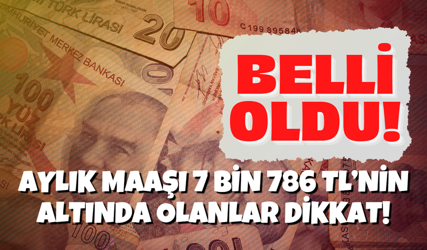 Belli oldu! Aylık maaşı 7 bin 786 TL’nin altında olanlar dikkat! Herkesi ilgilendiriyor