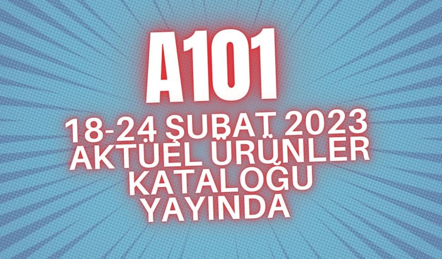 A101 18-24 Şubat 2023 aktüel ürünler kataloğu yayında