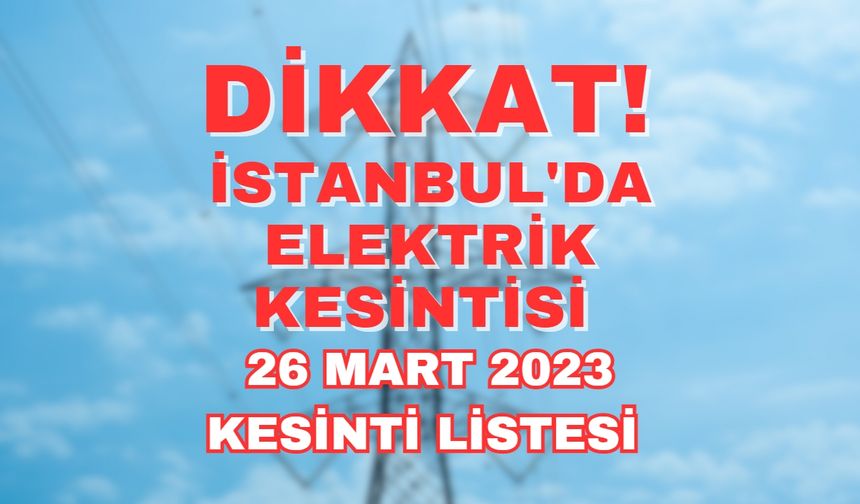 Bedaş duyurdu! 26 mart Pazar günü İstanbul'da elektrik kesintisi