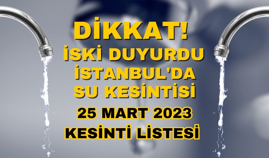 İski duyurdu! 25 Mart İstanbul'da su kesintisi