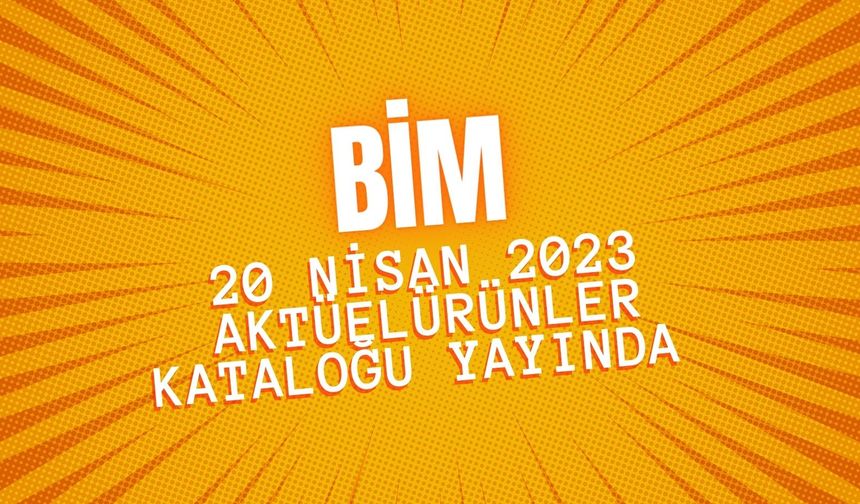 BİM 20 Nisan 2023 aktüel ürünler kataloğu yayında