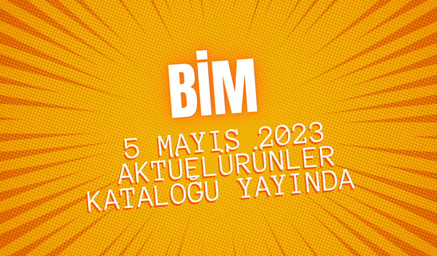 BİM 5 Mayıs 2023 aktüel ürünler kataloğu yayında