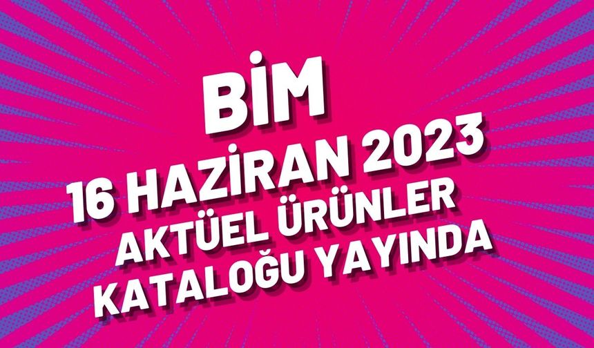 BİM 16 Haziran Cuma Aktüel Ürünler Kataloğu Yayında