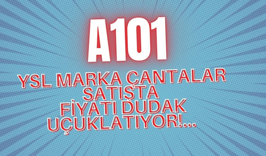 A101 mağazalarında Saint Laurent çantalar satışta! 86 bin TL fiyatı görenler şok oldu