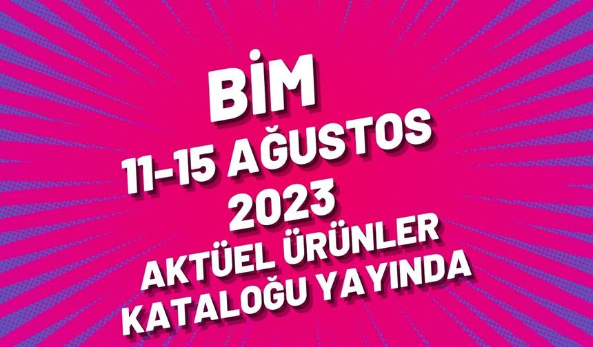 BİM 11-15 Ağustos 2023 aktüel ürünler kataloğu yayında