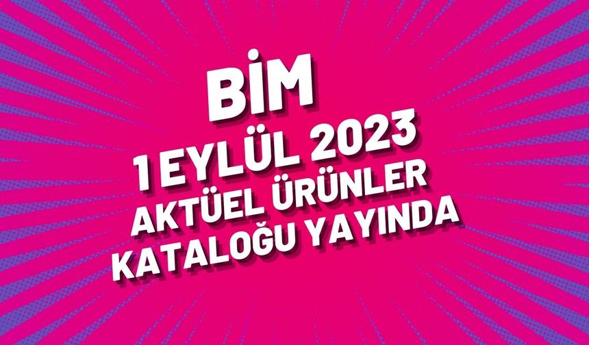 BİM 1 Eylül 2023 aktüel ürünler kataloğu yayında