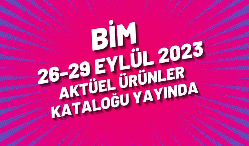 BİM 26-29 Eylül 2023 aktüel ürünler kataloğu yayında