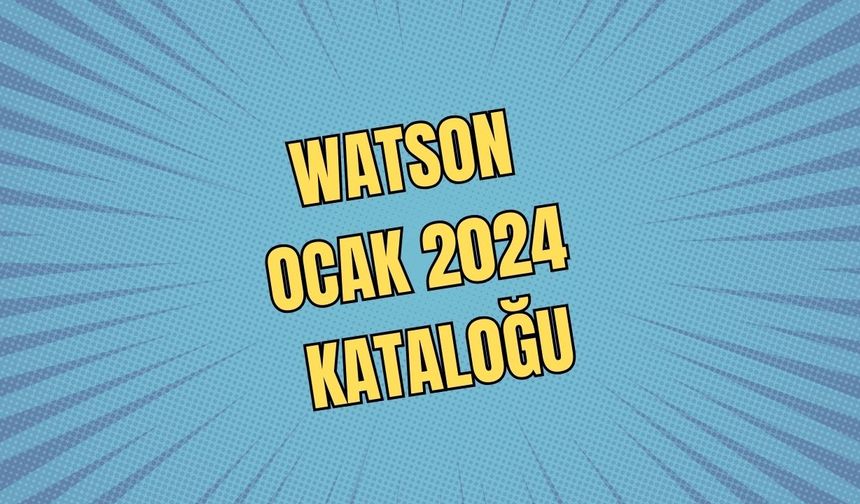 Watson Ocak 2024 kataloğu yayında