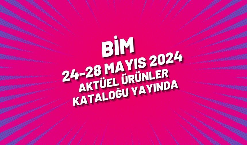 BİM 24-28 Mayıs 2024 aktüel ürünler kataloğu yayında