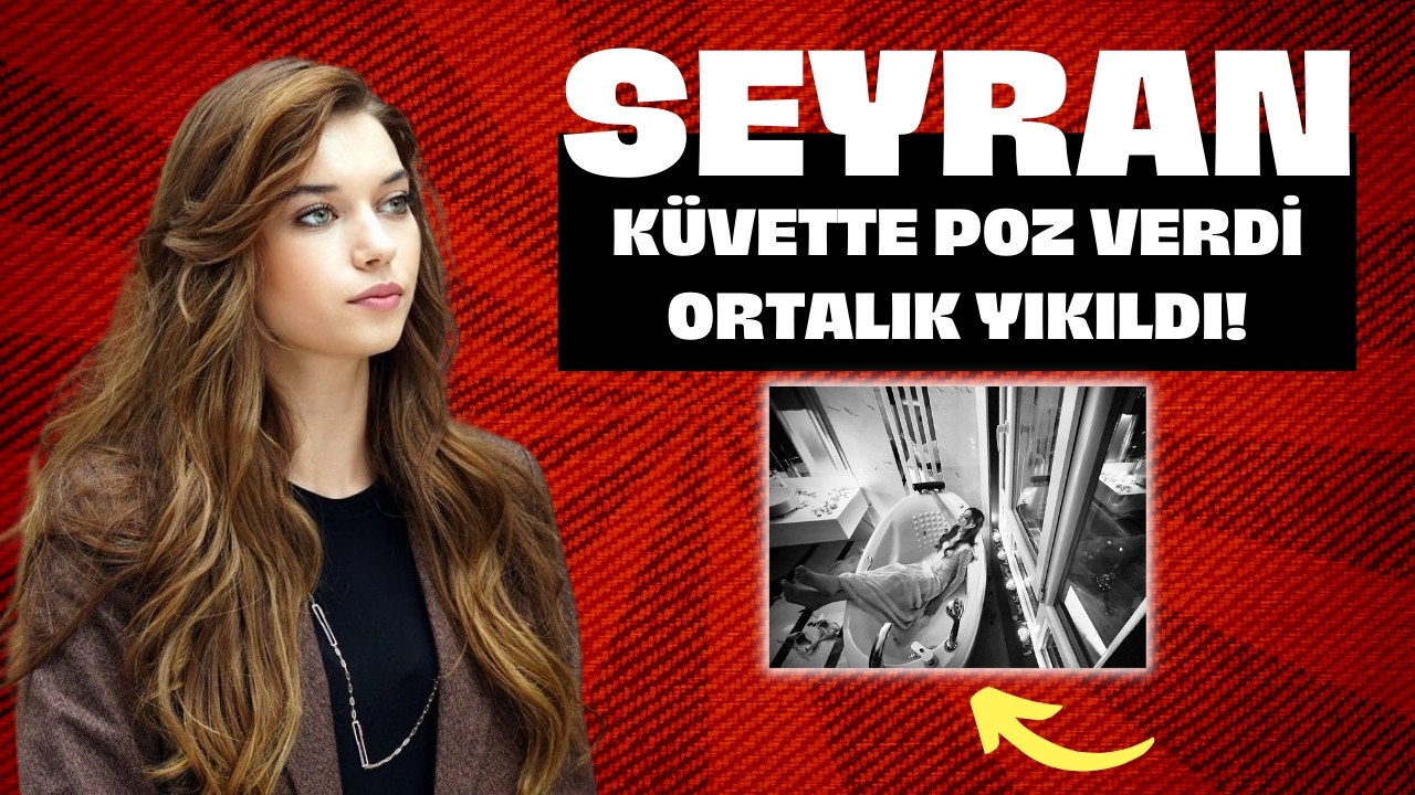 Yalı Çapkını'nın Seyran'ı küvette poz verdi! Ortalık yıkıldı...