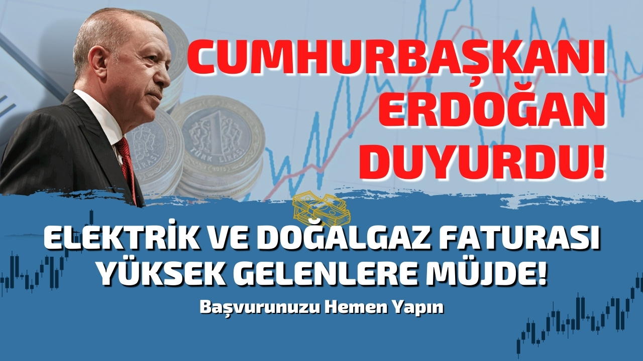 Elektrik ve doğalgaz faturası yüksek gelenlere müjdeli haberi Erdoğan duyurdu! Hemen başvurunuzu yapın