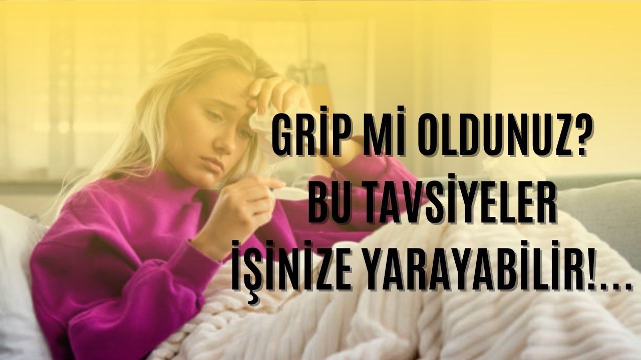 Grip mi oldunuz? Bu tavsiyeler işinize yarayabilir