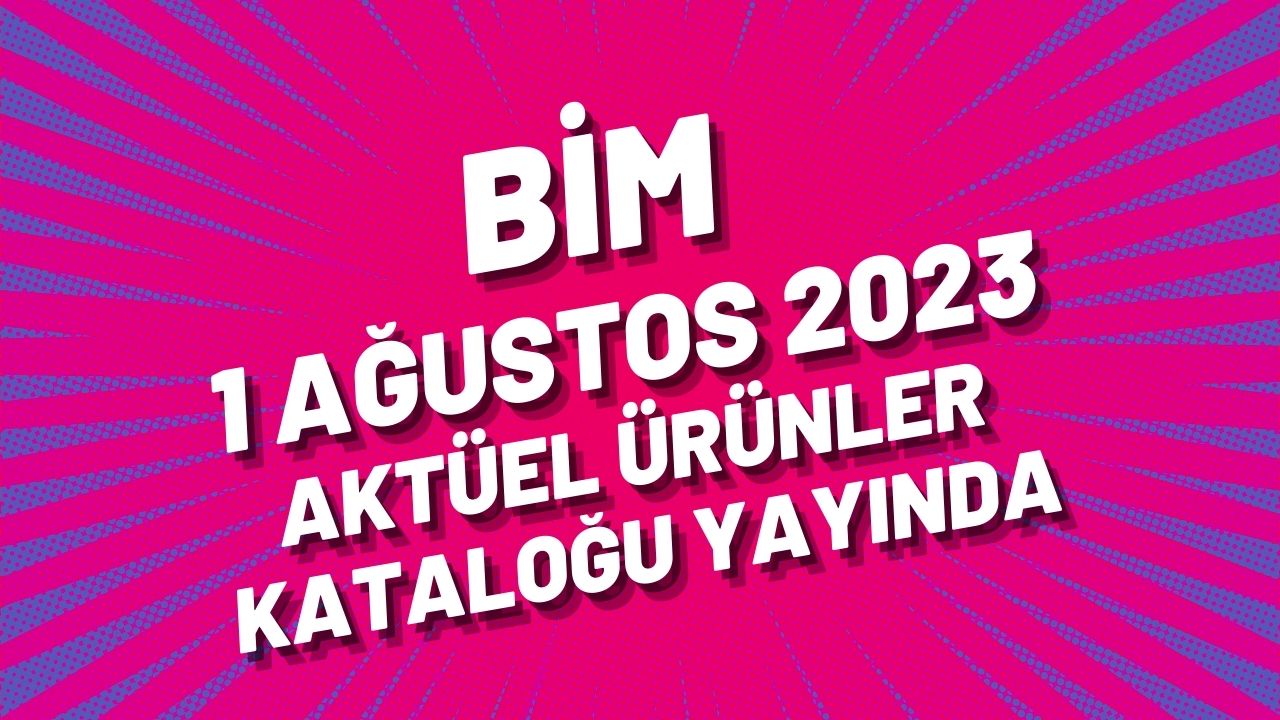 BİM 1 Ağustos 2023 aktüel ürünler kataloğu yayında