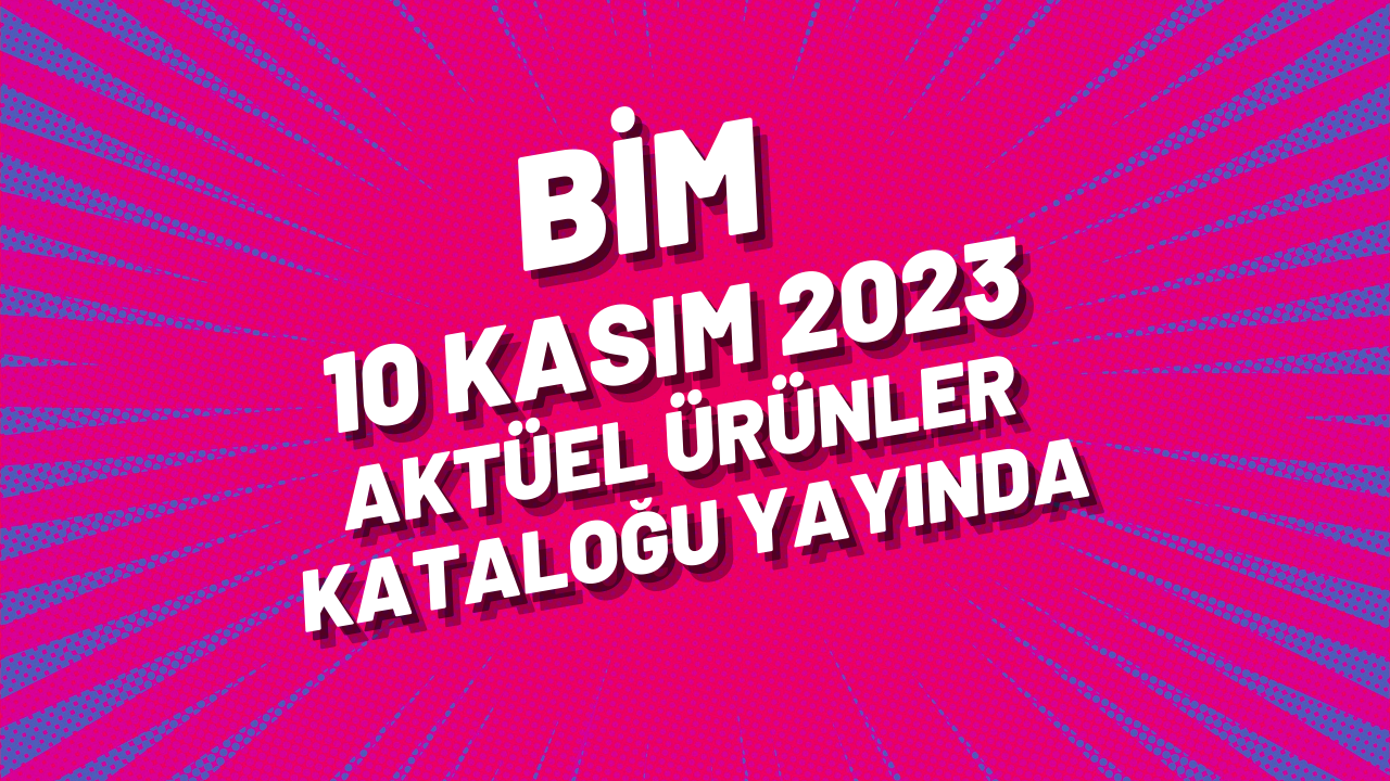 BİM 10 Kasım 2023 aktüel ürünler kataloğu yayında