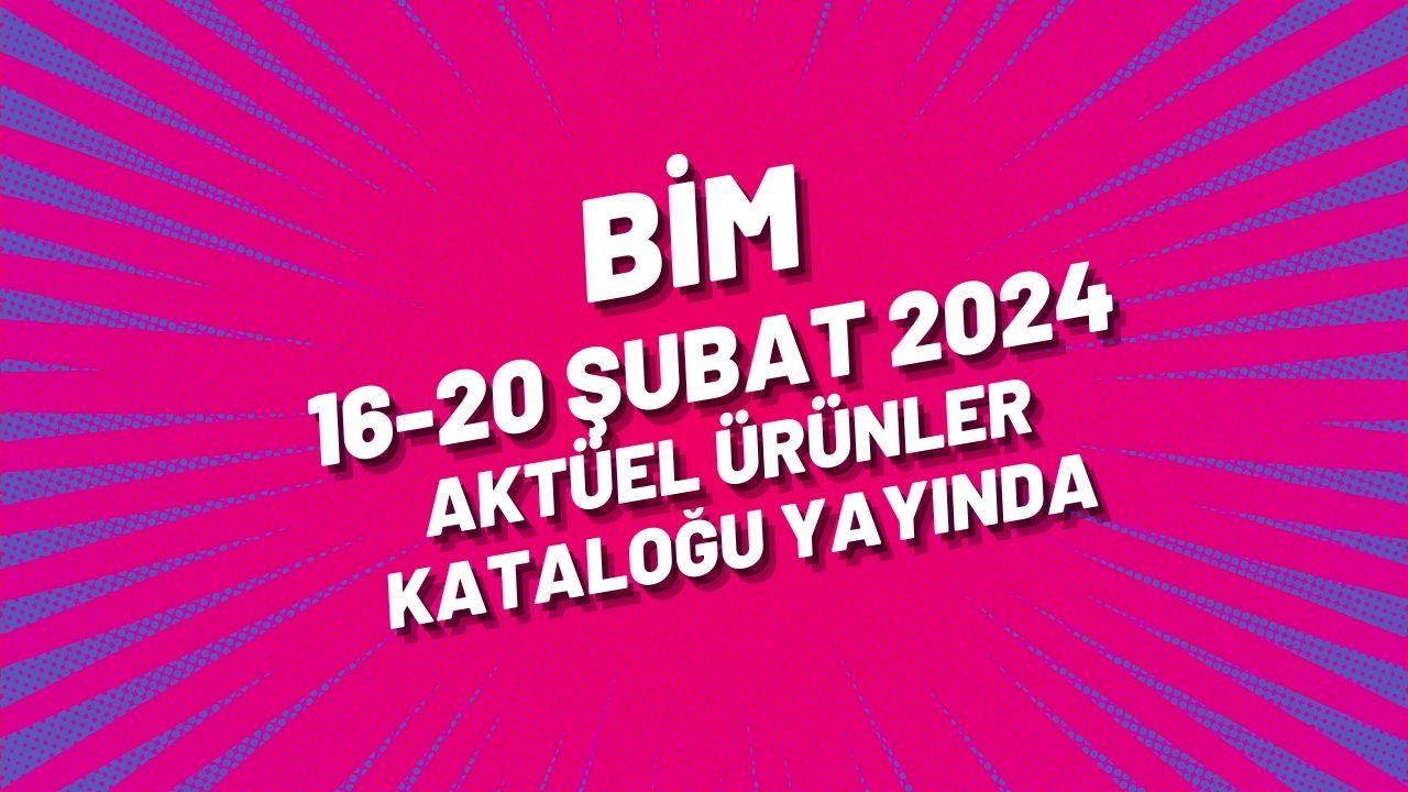 BİM 16-20 Şubat 2024 aktüel ürünler kataloğu yayında