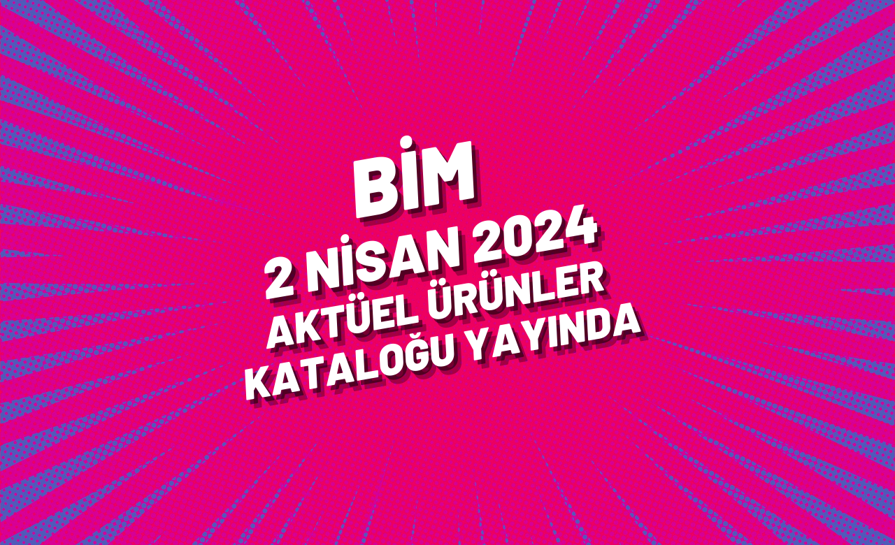 BİM 2 Nisan 2024 aktüel ürünler kataloğu yayında