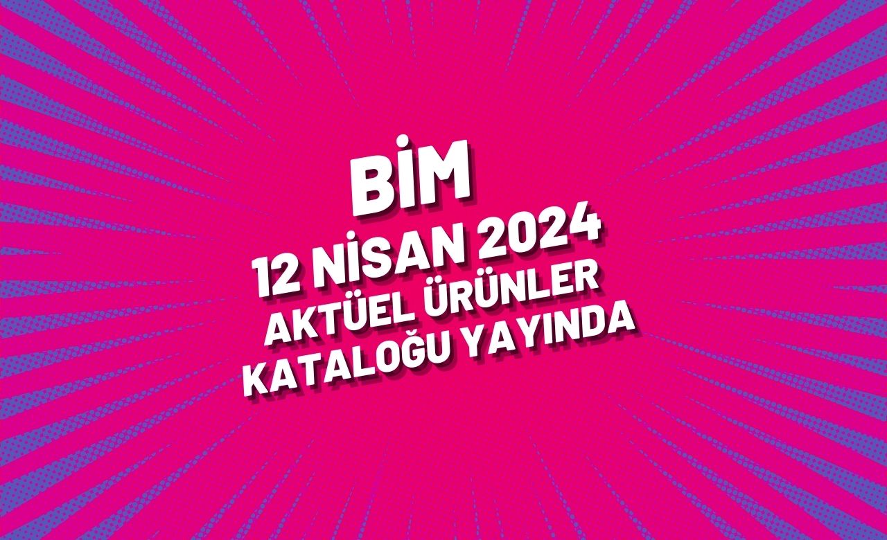 BİM 12 nisan 2024 aktüel ürünler kataloğu yayında